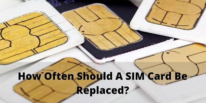 how often should a sim card be replaced